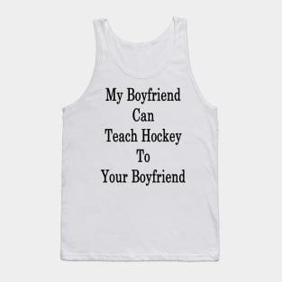 My Boyfriend Can Teach Hockey To Your Boyfriend Tank Top